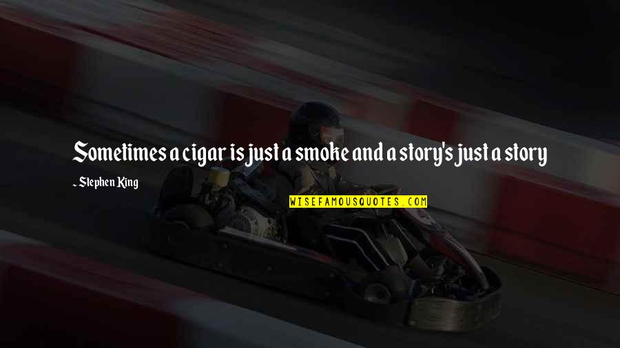 Sc Highway Dept Quotes By Stephen King: Sometimes a cigar is just a smoke and Sc Highway Dept Quotes By Stephen King: Sometimes a cigar is just a smoke and