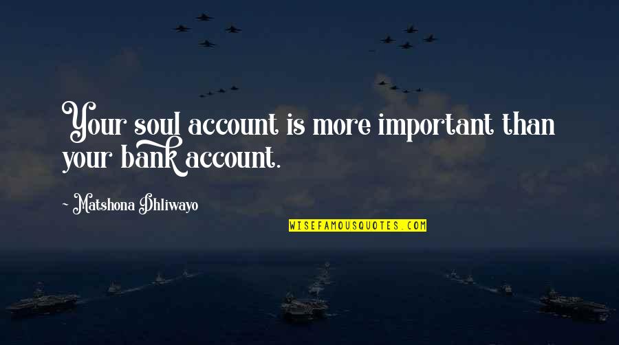 Sc St Quotes By Matshona Dhliwayo: Your soul account is more important than your Sc St Quotes By Matshona Dhliwayo: Your soul account is more important than your