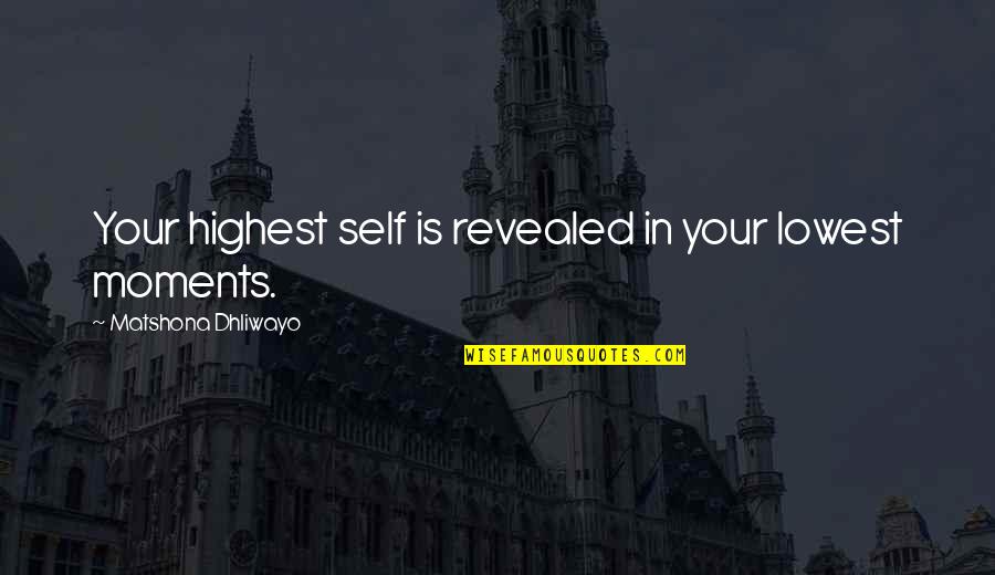 Sc2 Quotes By Matshona Dhliwayo: Your highest self is revealed in your lowest