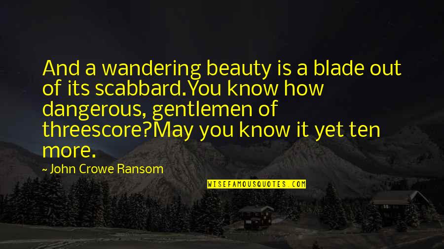 Scabbard Quotes By John Crowe Ransom: And a wandering beauty is a blade out