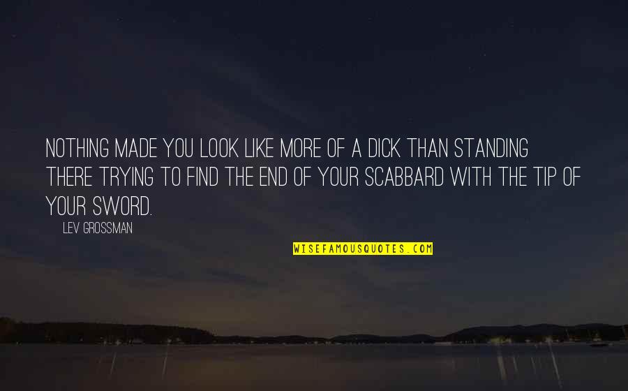 Scabbard Quotes By Lev Grossman: Nothing made you look like more of a