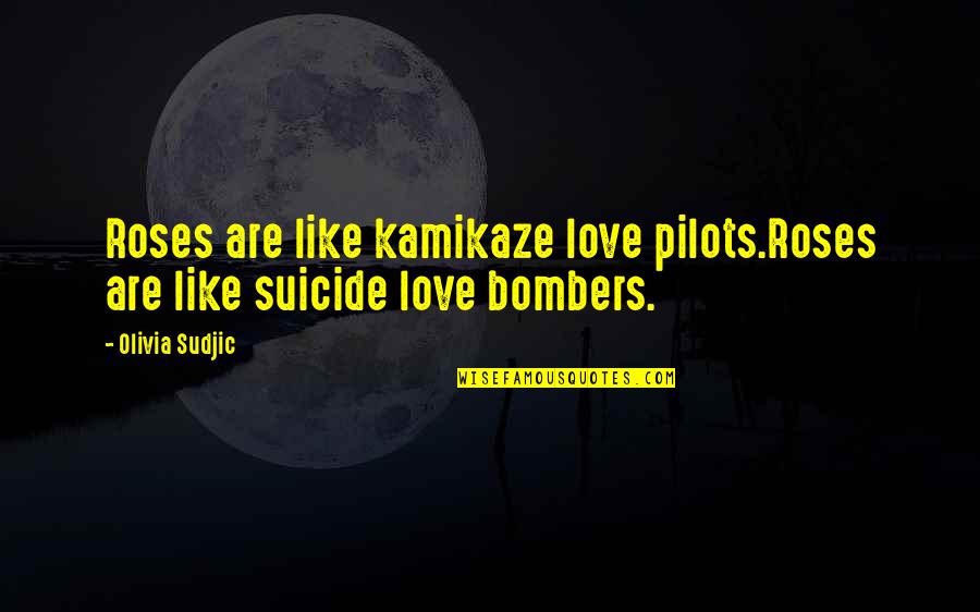 Scabbard Quotes By Olivia Sudjic: Roses are like kamikaze love pilots.Roses are like
