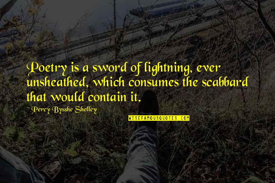 Scabbard Quotes By Percy Bysshe Shelley: Poetry is a sword of lightning, ever unsheathed,