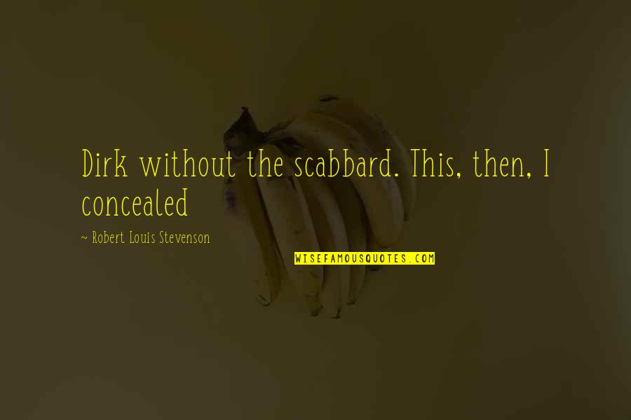 Scabbard Quotes By Robert Louis Stevenson: Dirk without the scabbard. This, then, I concealed