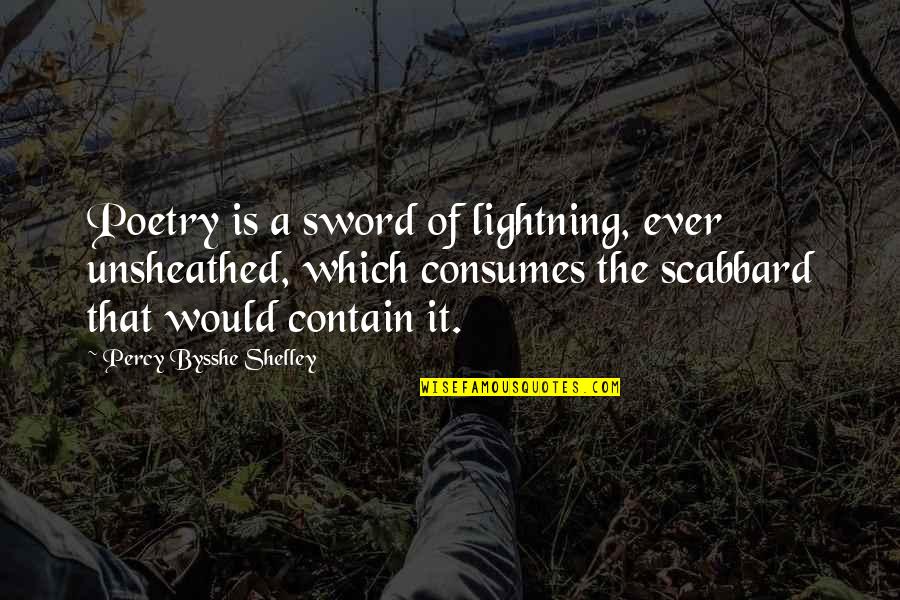 Scabbard Sword Quotes By Percy Bysshe Shelley: Poetry is a sword of lightning, ever unsheathed, Scabbard Sword Quotes By Percy Bysshe Shelley: Poetry is a sword of lightning, ever unsheathed,