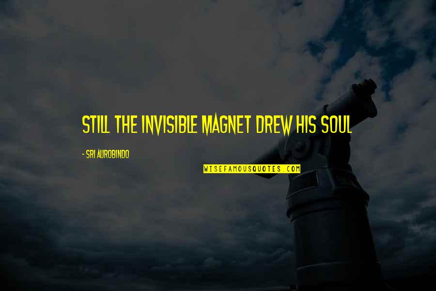Scabbard Sword Quotes By Sri Aurobindo: Still the invisible Magnet drew his soul Scabbard Sword Quotes By Sri Aurobindo: Still the invisible Magnet drew his soul