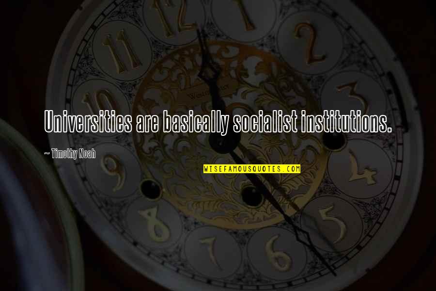 Scabbard Sword Quotes By Timothy Noah: Universities are basically socialist institutions. Scabbard Sword Quotes By Timothy Noah: Universities are basically socialist institutions.