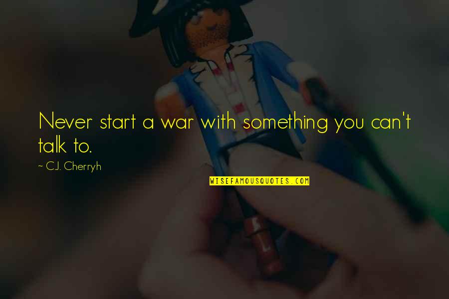 Scabbed Wound Quotes By C.J. Cherryh: Never start a war with something you can't Scabbed Wound Quotes By C.J. Cherryh: Never start a war with something you can't