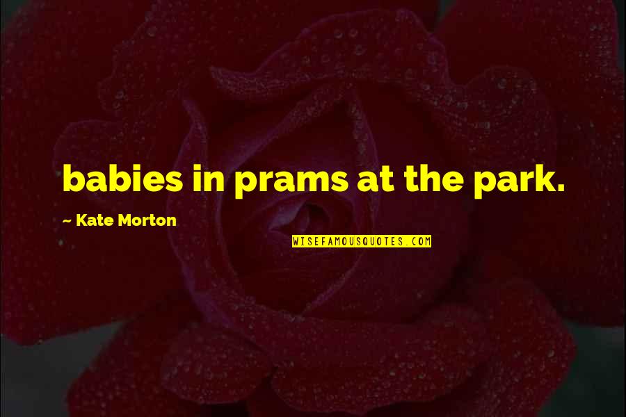 Scabbed Wound Quotes By Kate Morton: babies in prams at the park. Scabbed Wound Quotes By Kate Morton: babies in prams at the park.
