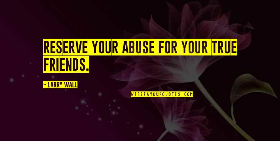 Scabbers Turns Quotes By Larry Wall: Reserve your abuse for your true friends. Scabbers Turns Quotes By Larry Wall: Reserve your abuse for your true friends.