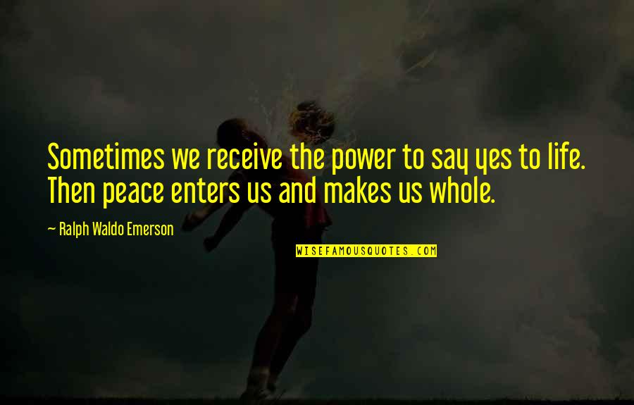 Scabbers Turns Quotes By Ralph Waldo Emerson: Sometimes we receive the power to say yes Scabbers Turns Quotes By Ralph Waldo Emerson: Sometimes we receive the power to say yes