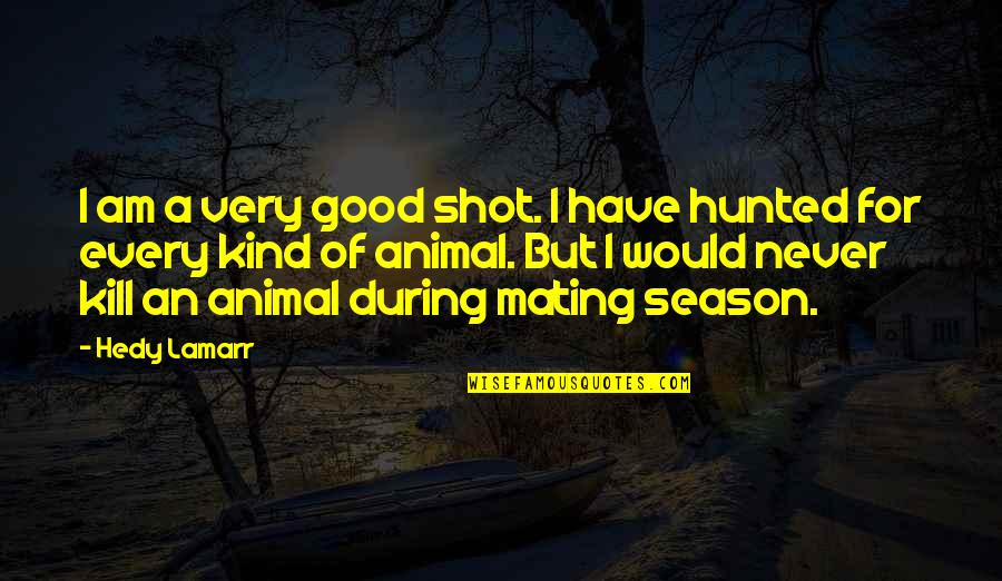 Scabbia Croste Quotes By Hedy Lamarr: I am a very good shot. I have Scabbia Croste Quotes By Hedy Lamarr: I am a very good shot. I have