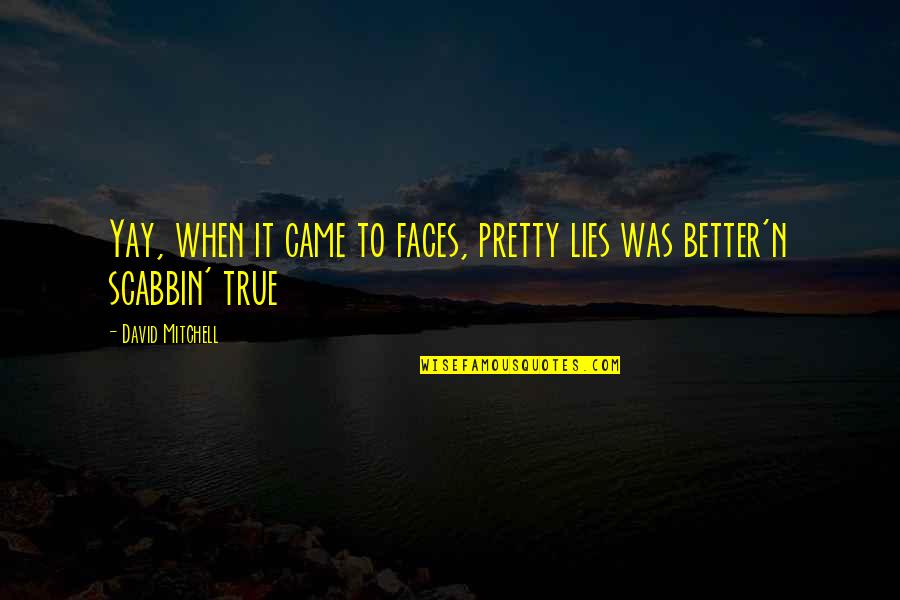 Scabbin Quotes By David Mitchell: Yay, when it came to faces, pretty lies