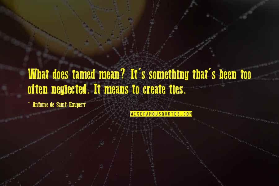 Scabra Rubigine Quotes By Antoine De Saint-Exupery: What does tamed mean? It's something that's been Scabra Rubigine Quotes By Antoine De Saint-Exupery: What does tamed mean? It's something that's been