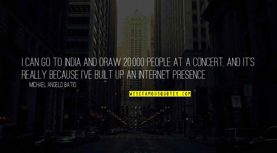 Scabra Rubigine Quotes By Michael Angelo Batio: I can go to India and draw 20,000 Scabra Rubigine Quotes By Michael Angelo Batio: I can go to India and draw 20,000
