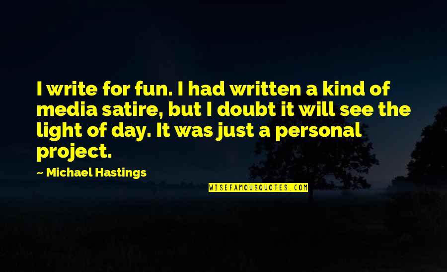 Scabra Rubigine Quotes By Michael Hastings: I write for fun. I had written a Scabra Rubigine Quotes By Michael Hastings: I write for fun. I had written a