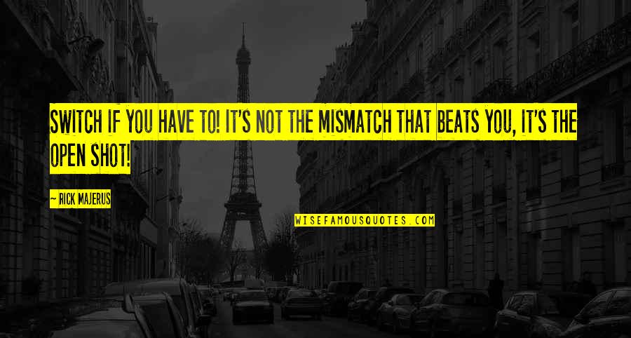 Scabra Uk Quotes By Rick Majerus: Switch if you have to! It's not the