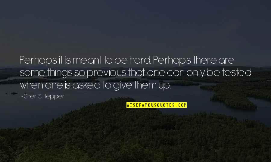 Scabrous Synonym Quotes By Sheri S. Tepper: Perhaps it is meant to be hard. Perhaps