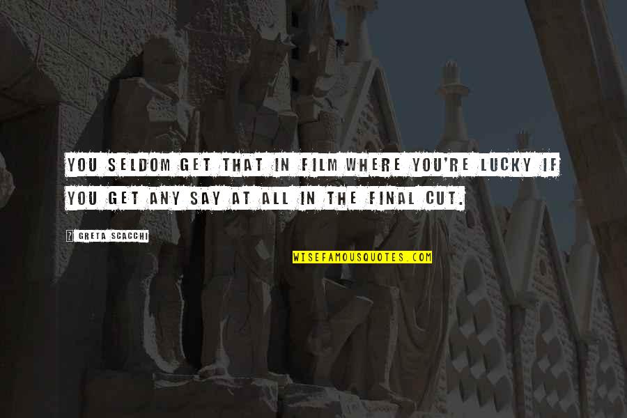 Scacchi Quotes By Greta Scacchi: You seldom get that in film where you're Scacchi Quotes By Greta Scacchi: You seldom get that in film where you're