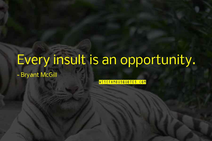 Scaccia Ragusana Quotes By Bryant McGill: Every insult is an opportunity. Scaccia Ragusana Quotes By Bryant McGill: Every insult is an opportunity.