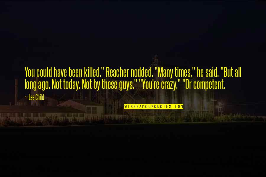 Scadden Pontoon Quotes By Lee Child: You could have been killed." Reacher nodded. "Many Scadden Pontoon Quotes By Lee Child: You could have been killed." Reacher nodded. "Many