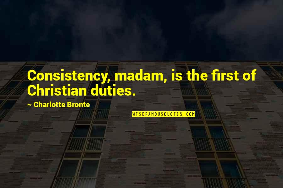 Scadden Rafts Quotes By Charlotte Bronte: Consistency, madam, is the first of Christian duties. Scadden Rafts Quotes By Charlotte Bronte: Consistency, madam, is the first of Christian duties.