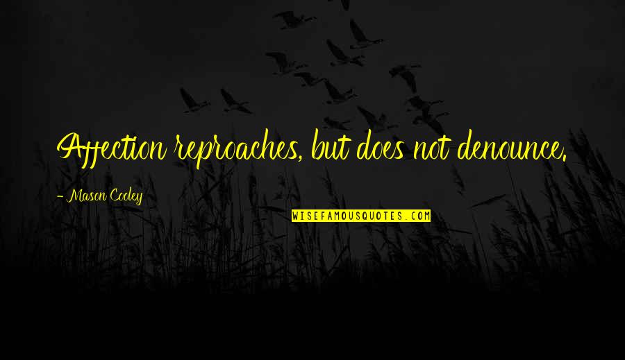 Scadden Rafts Quotes By Mason Cooley: Affection reproaches, but does not denounce. Scadden Rafts Quotes By Mason Cooley: Affection reproaches, but does not denounce.