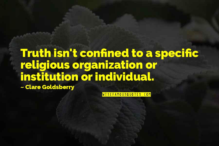 Scads Genus Quotes By Clare Goldsberry: Truth isn't confined to a specific religious organization Scads Genus Quotes By Clare Goldsberry: Truth isn't confined to a specific religious organization