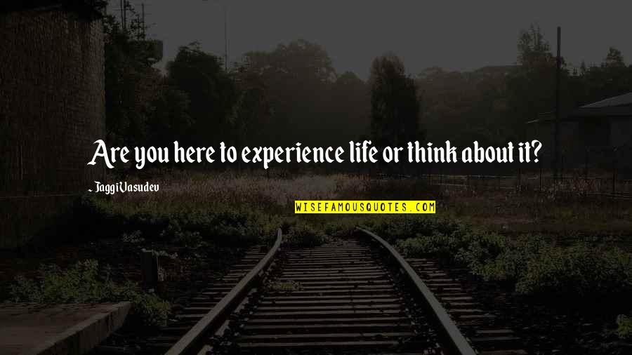 Scadshorts Quotes By Jaggi Vasudev: Are you here to experience life or think Scadshorts Quotes By Jaggi Vasudev: Are you here to experience life or think