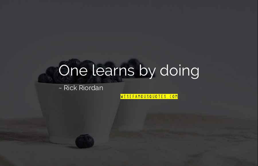 Scaduto And Renz Quotes By Rick Riordan: One learns by doing