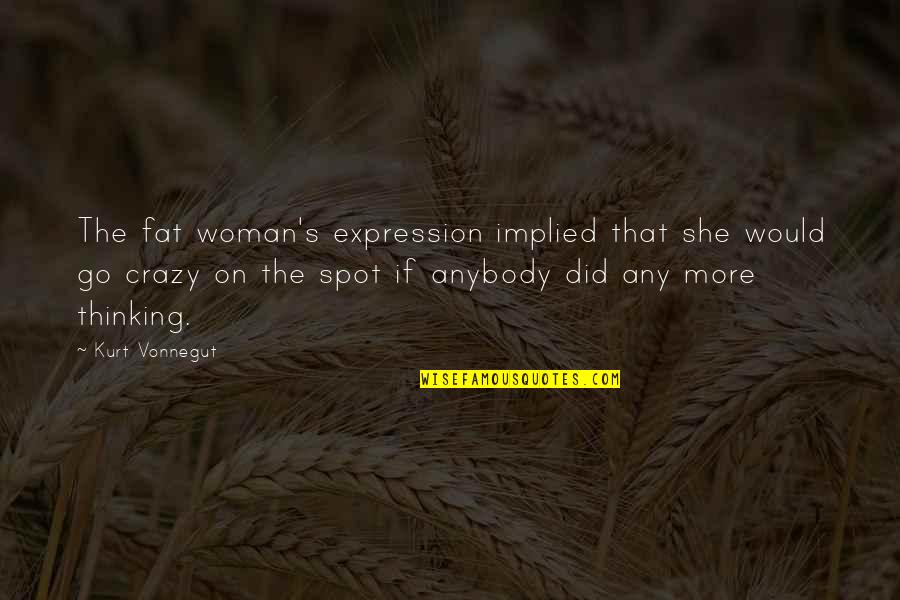 Scaevola Whirlwind Quotes By Kurt Vonnegut: The fat woman's expression implied that she would Scaevola Whirlwind Quotes By Kurt Vonnegut: The fat woman's expression implied that she would