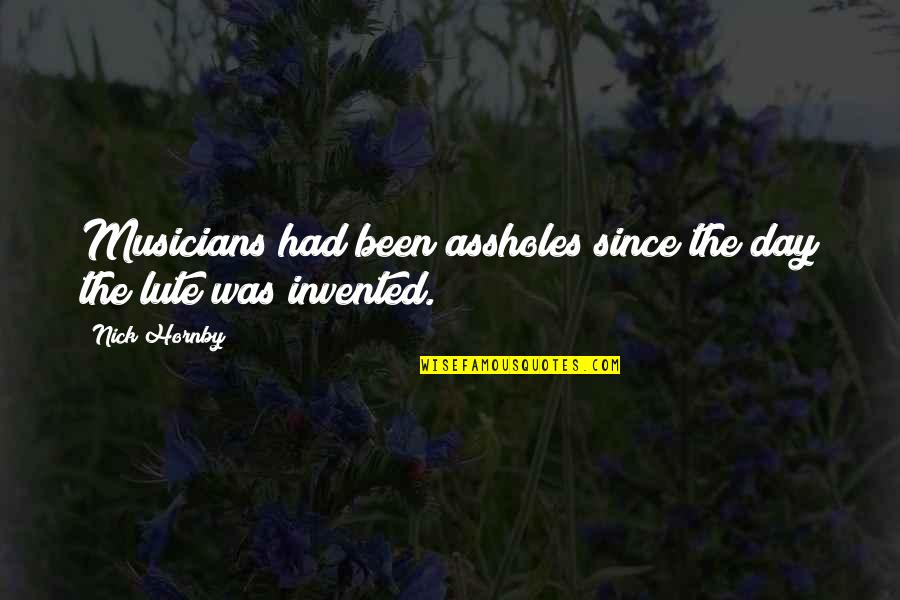Scafell Quotes By Nick Hornby: Musicians had been assholes since the day the