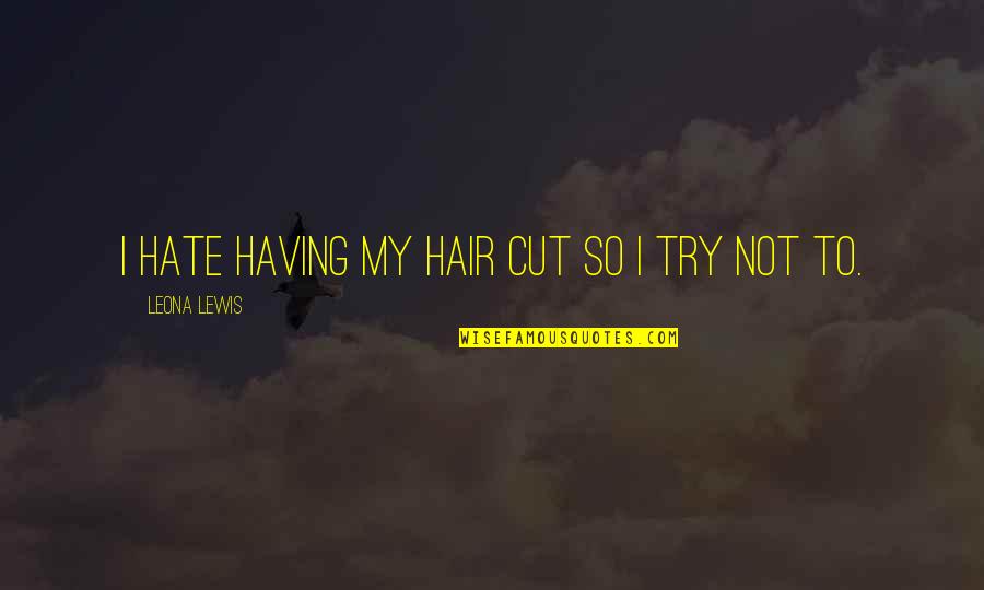 Scaffali Garage Quotes By Leona Lewis: I hate having my hair cut so I Scaffali Garage Quotes By Leona Lewis: I hate having my hair cut so I