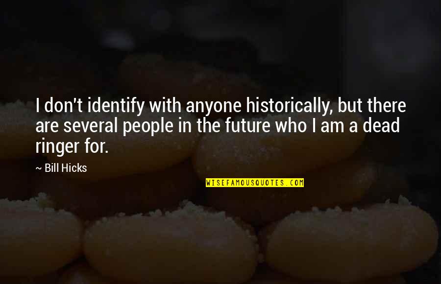 Scaffali Legno Quotes By Bill Hicks: I don't identify with anyone historically, but there