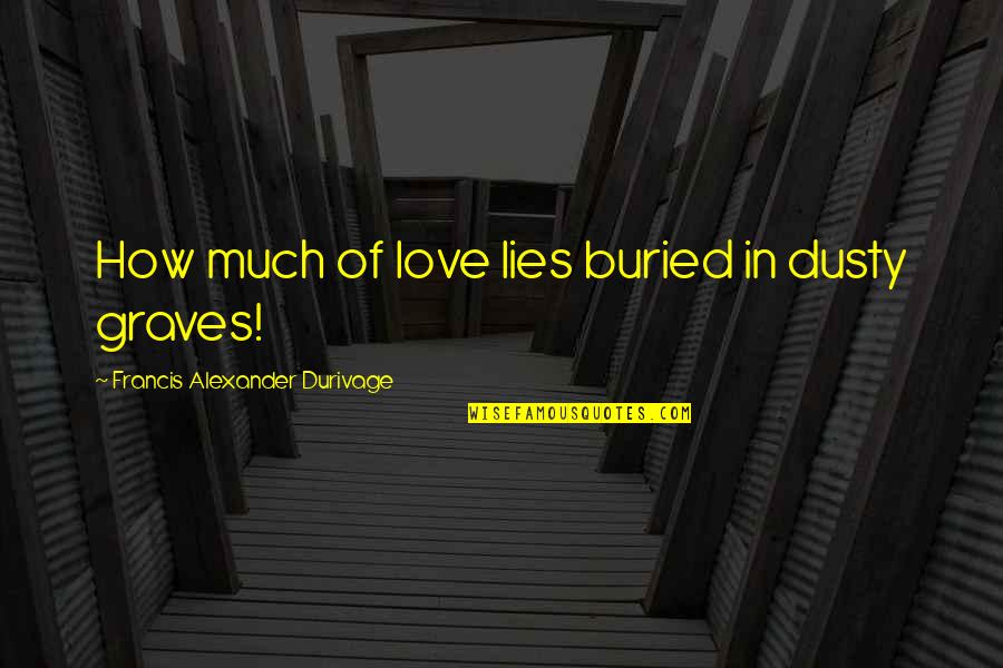 Scaffidi Truck Quotes By Francis Alexander Durivage: How much of love lies buried in dusty Scaffidi Truck Quotes By Francis Alexander Durivage: How much of love lies buried in dusty