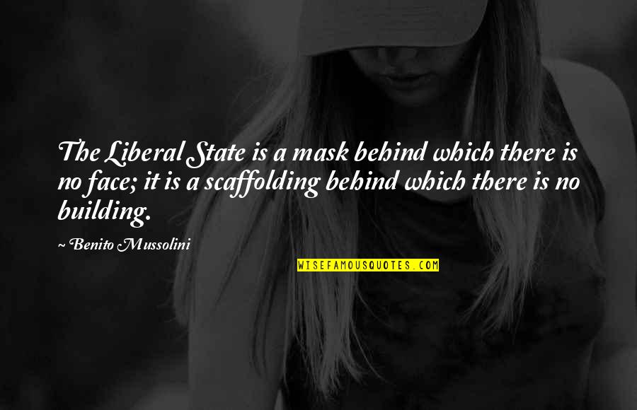 Scaffolding Quotes By Benito Mussolini: The Liberal State is a mask behind which