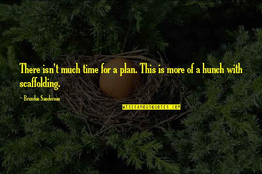 Scaffolding Quotes By Brandon Sanderson: There isn't much time for a plan. This