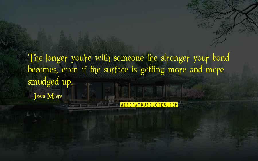 Scaffolding Quotes By Jason Myers: The longer you're with someone the stronger your