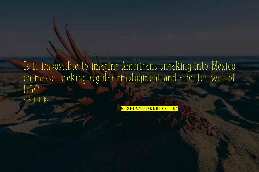Scafuri Md Quotes By Bill Hicks: Is it impossible to imagine Americans sneaking into Scafuri Md Quotes By Bill Hicks: Is it impossible to imagine Americans sneaking into