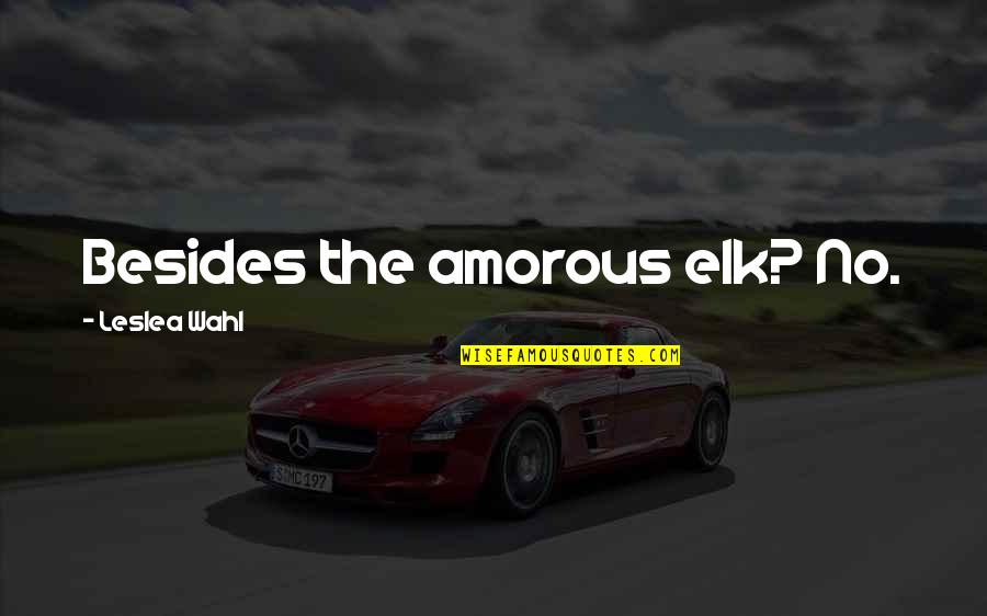 Scafuri Md Quotes By Leslea Wahl: Besides the amorous elk? No. Scafuri Md Quotes By Leslea Wahl: Besides the amorous elk? No.