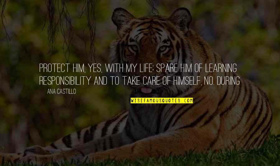 Scafuri Staten Quotes By Ana Castillo: Protect him, yes, with my life; spare him