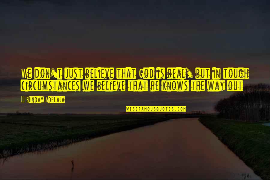 Scaggs Singer Quotes By Sunday Adelaja: We don't just believe that God is real, Scaggs Singer Quotes By Sunday Adelaja: We don't just believe that God is real,