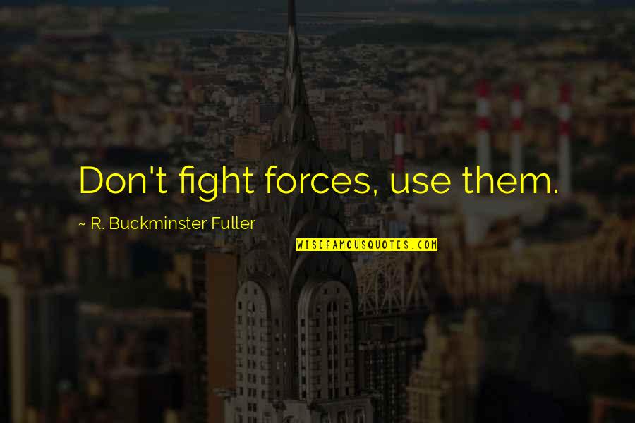 Scaglione Obituary Quotes By R. Buckminster Fuller: Don't fight forces, use them.