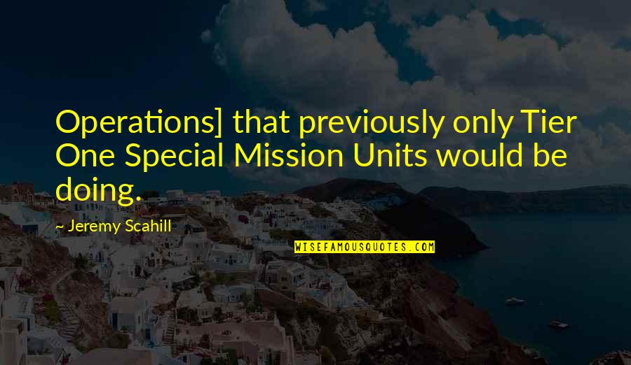 Scahill Jeremy Quotes By Jeremy Scahill: Operations] that previously only Tier One Special Mission