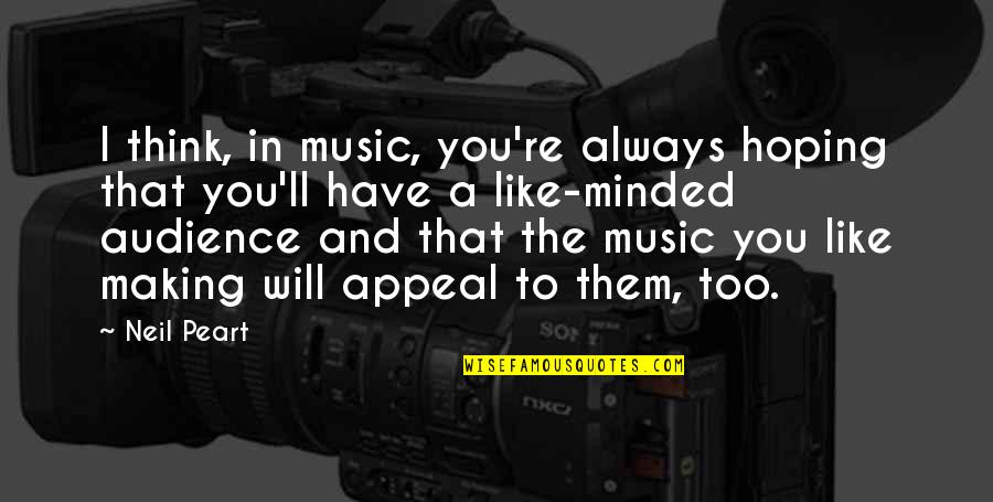 Scahill Pc Quotes By Neil Peart: I think, in music, you're always hoping that Scahill Pc Quotes By Neil Peart: I think, in music, you're always hoping that