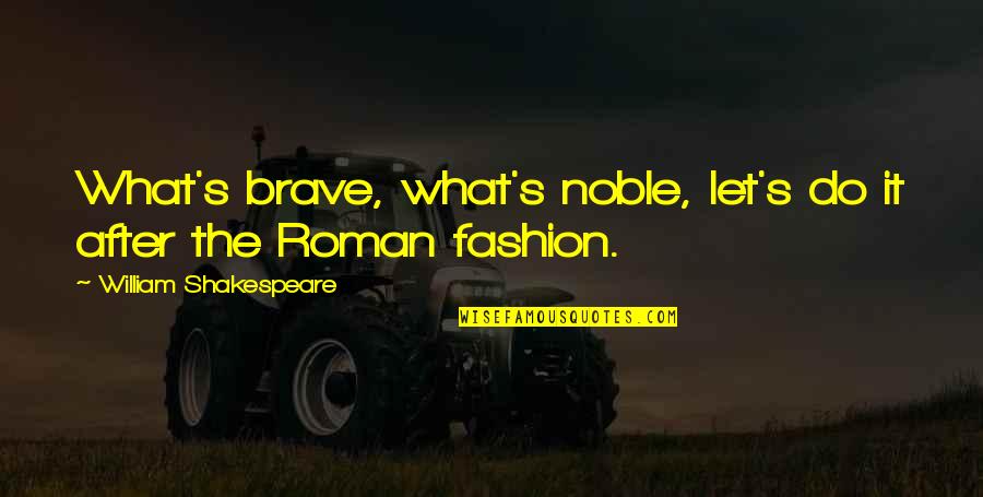Scahill Pc Quotes By William Shakespeare: What's brave, what's noble, let's do it after Scahill Pc Quotes By William Shakespeare: What's brave, what's noble, let's do it after