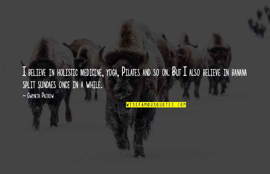 Scala Three Quotes By Gwyneth Paltrow: I believe in holistic medicine, yoga, Pilates and Scala Three Quotes By Gwyneth Paltrow: I believe in holistic medicine, yoga, Pilates and