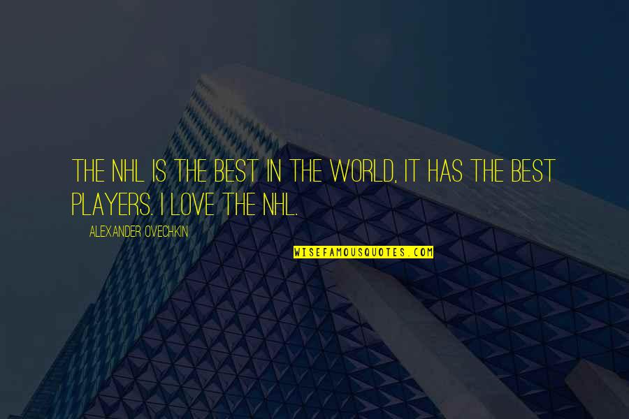 Scalapino Restaurant Quotes By Alexander Ovechkin: The NHL is the best in the world, Scalapino Restaurant Quotes By Alexander Ovechkin: The NHL is the best in the world,