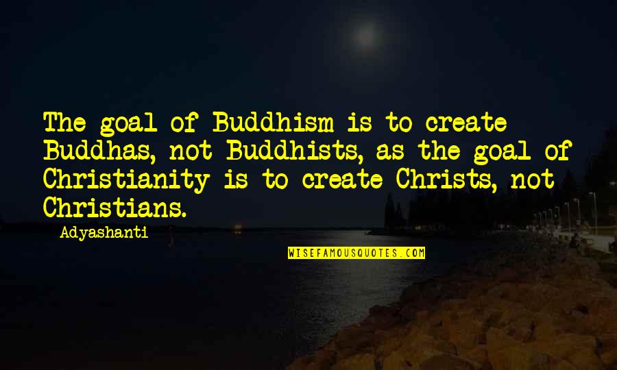 Scalars Quotes By Adyashanti: The goal of Buddhism is to create Buddhas,