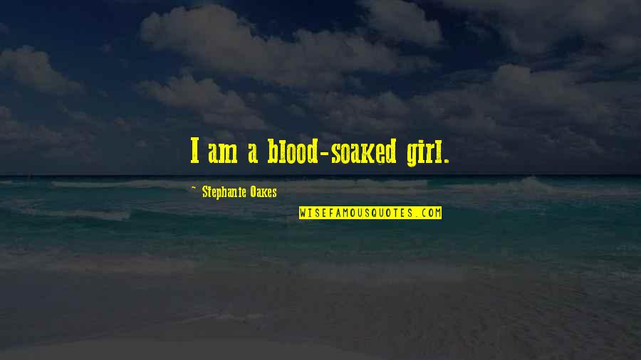 Scalata Restaurant Quotes By Stephanie Oakes: I am a blood-soaked girl. Scalata Restaurant Quotes By Stephanie Oakes: I am a blood-soaked girl.